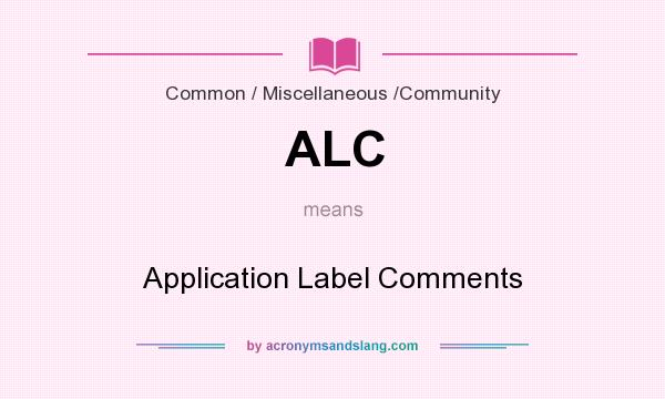 What does ALC mean? It stands for Application Label Comments