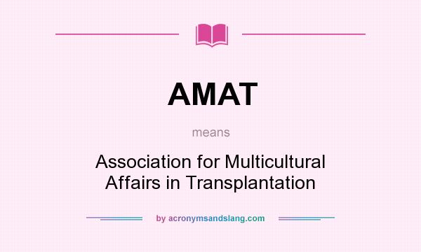 What does AMAT mean? It stands for Association for Multicultural Affairs in Transplantation