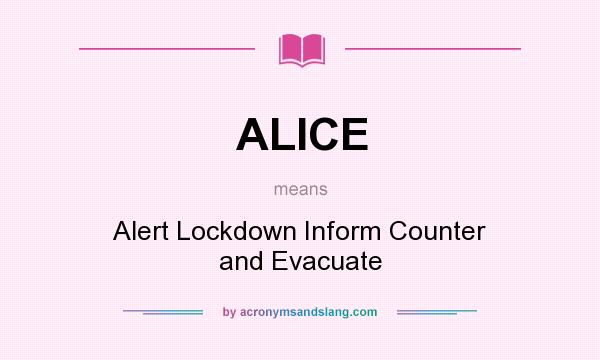 What does ALICE mean? It stands for Alert Lockdown Inform Counter and Evacuate