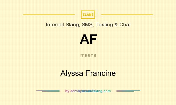 What does AF mean? It stands for Alyssa Francine