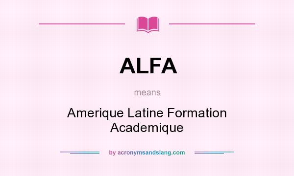 What does ALFA mean? It stands for Amerique Latine Formation Academique