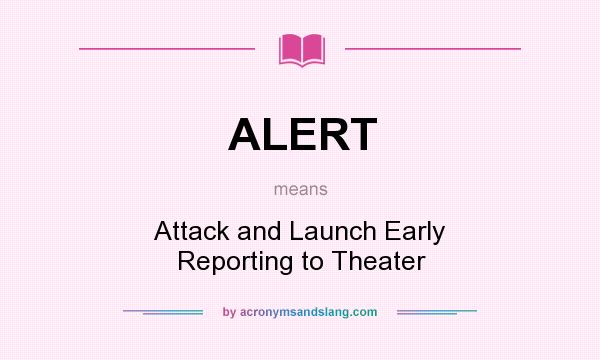 What does ALERT mean? It stands for Attack and Launch Early Reporting to Theater