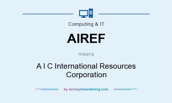 What does AIREF mean? It stands for A I C International Resources Corporation
