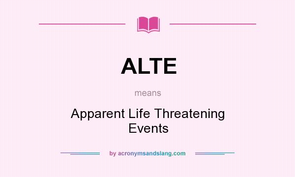 What does ALTE mean? It stands for Apparent Life Threatening Events