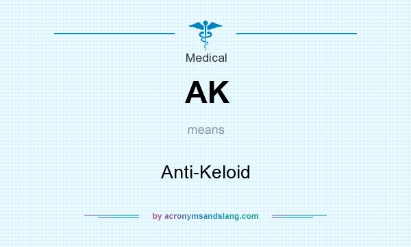 What does AK mean? It stands for Anti-Keloid