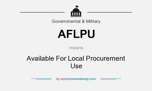 What does AFLPU mean? It stands for Available For Local Procurement Use