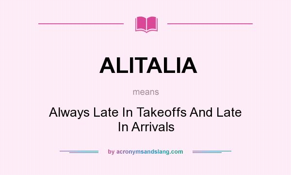 What does ALITALIA mean? It stands for Always Late In Takeoffs And Late In Arrivals