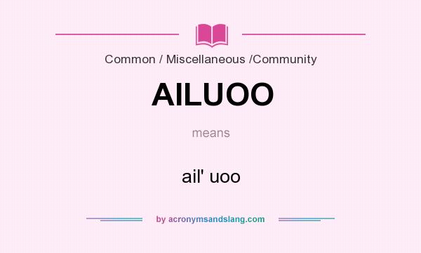 What does AILUOO mean? It stands for ail` uoo