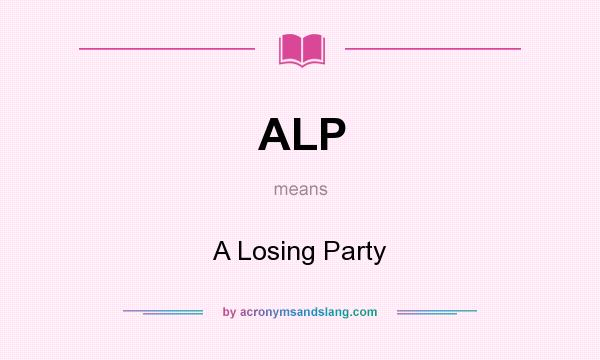 What does ALP mean? It stands for A Losing Party