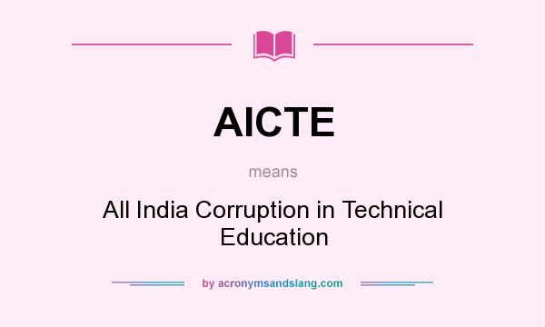 What does AICTE mean? It stands for All India Corruption in Technical Education