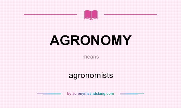 What does AGRONOMY mean? It stands for agronomists