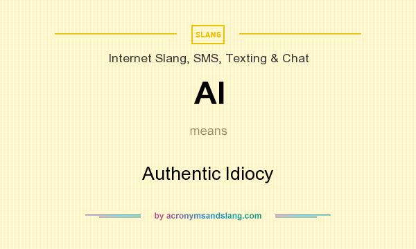 What does AI mean? It stands for Authentic Idiocy
