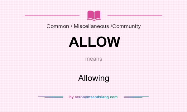 What does ALLOW mean? It stands for Allowing