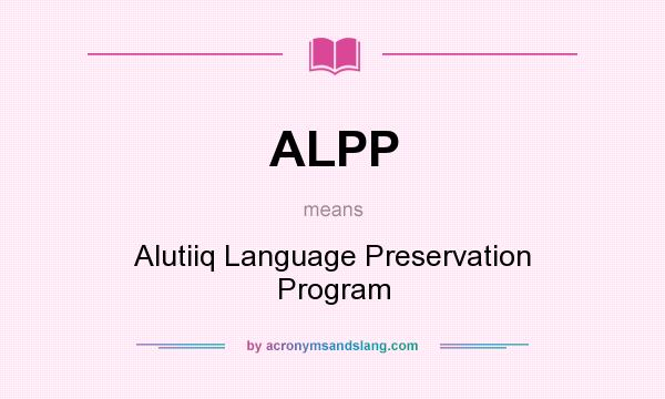 What does ALPP mean? It stands for Alutiiq Language Preservation Program
