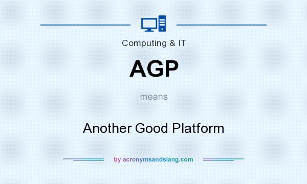 What does AGP mean? It stands for Another Good Platform