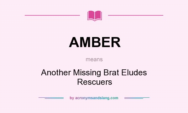 What does AMBER mean? It stands for Another Missing Brat Eludes Rescuers