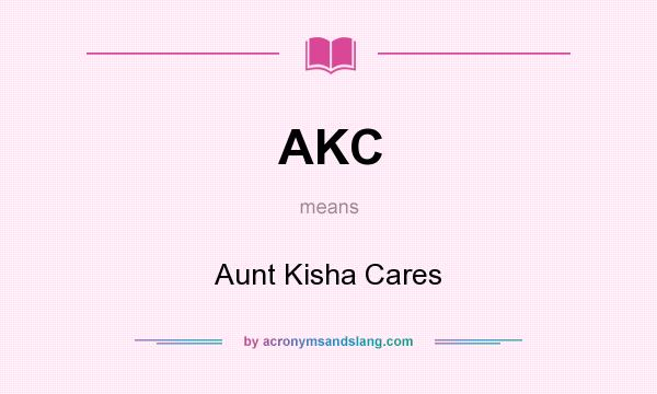 What does AKC mean? It stands for Aunt Kisha Cares