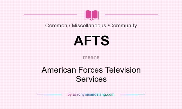 What does AFTS mean? It stands for American Forces Television Services