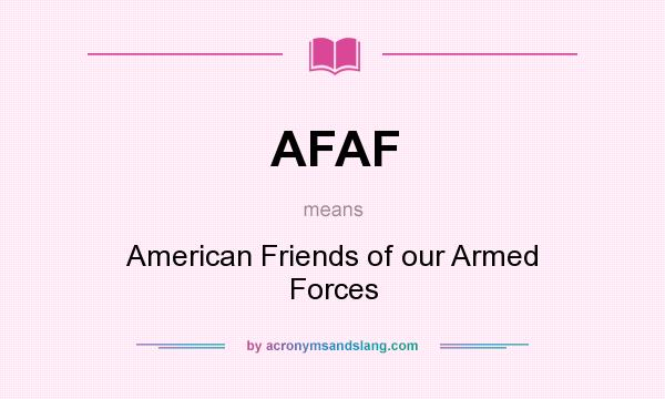 What does AFAF mean? It stands for American Friends of our Armed Forces