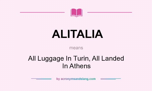 What does ALITALIA mean? It stands for All Luggage In Turin, All Landed In Athens