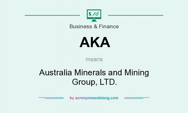 What does AKA mean? It stands for Australia Minerals and Mining Group, LTD.