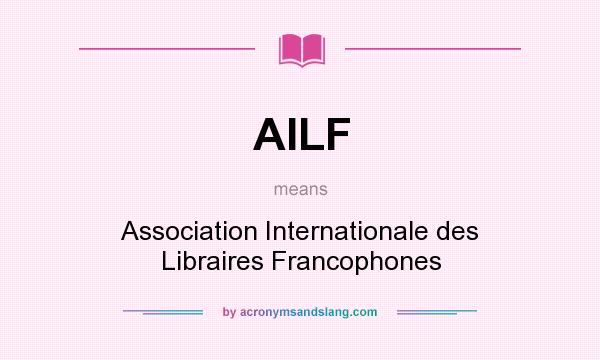 What does AILF mean? It stands for Association Internationale des Libraires Francophones