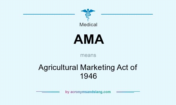 What does AMA mean? It stands for Agricultural Marketing Act of 1946