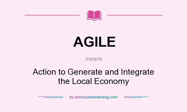 What does AGILE mean? It stands for Action to Generate and Integrate the Local Economy