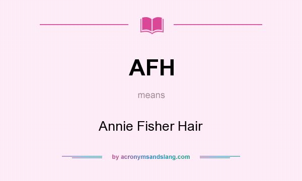 What does AFH mean? It stands for Annie Fisher Hair