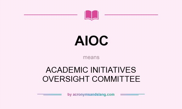 What does AIOC mean? It stands for ACADEMIC INITIATIVES OVERSIGHT COMMITTEE