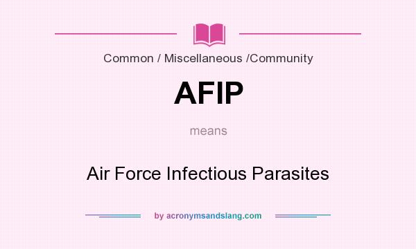 What does AFIP mean? It stands for Air Force Infectious Parasites