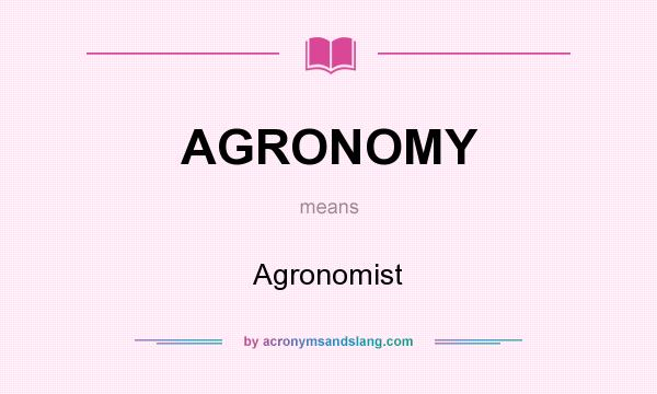 What does AGRONOMY mean? It stands for Agronomist