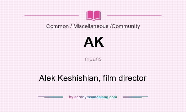 What does AK mean? It stands for Alek Keshishian, film director