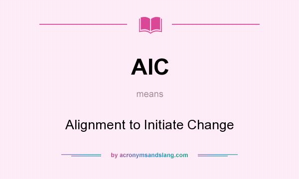 What does AIC mean? It stands for Alignment to Initiate Change