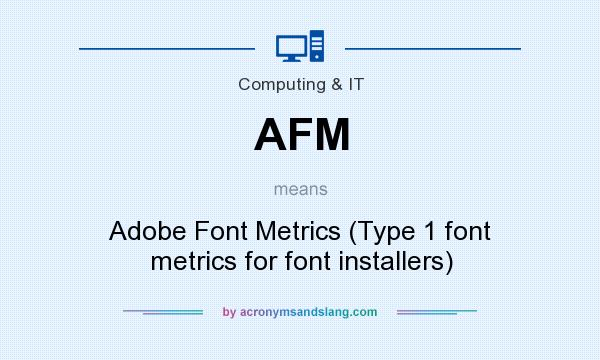 What does AFM mean? It stands for Adobe Font Metrics (Type 1 font metrics for font installers)
