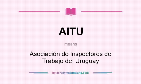 What does AITU mean? It stands for Asociación de Inspectores de Trabajo del Uruguay