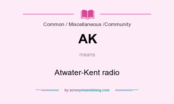 What does AK mean? It stands for Atwater-Kent radio