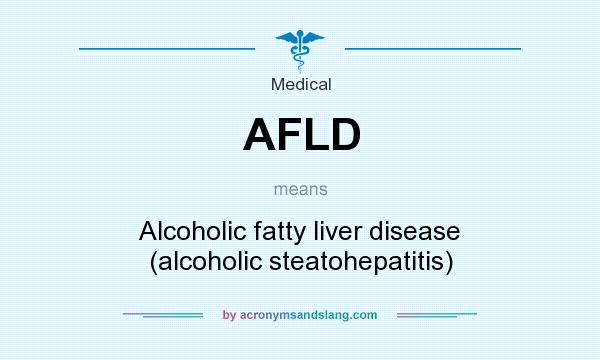 What does AFLD mean? It stands for Alcoholic fatty liver disease (alcoholic steatohepatitis)