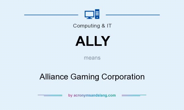 What does ALLY mean? It stands for Alliance Gaming Corporation