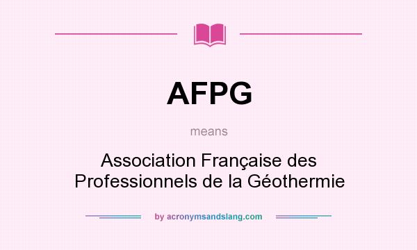 What does AFPG mean? It stands for Association Française des Professionnels de la Géothermie