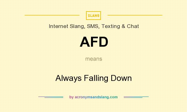 What does AFD mean? It stands for Always Falling Down