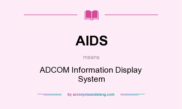 What does AIDS mean? It stands for ADCOM Information Display System