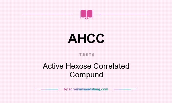 What does AHCC mean? It stands for Active Hexose Correlated Compund