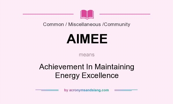 What does AIMEE mean? It stands for Achievement In Maintaining Energy Excellence