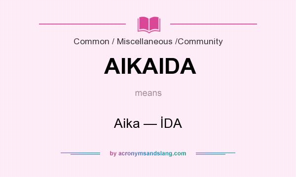 What does AIKAIDA mean? It stands for Aika — İDA