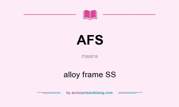 What does AFS mean? It stands for alloy frame SS