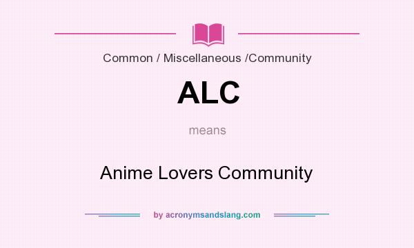 What does ALC mean? It stands for Anime Lovers Community