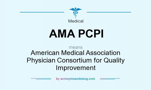What does AMA PCPI mean? It stands for American Medical Association Physician Consortium for Quality Improvement