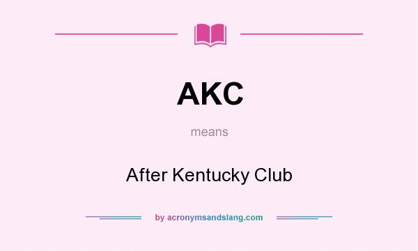 What does AKC mean? It stands for After Kentucky Club