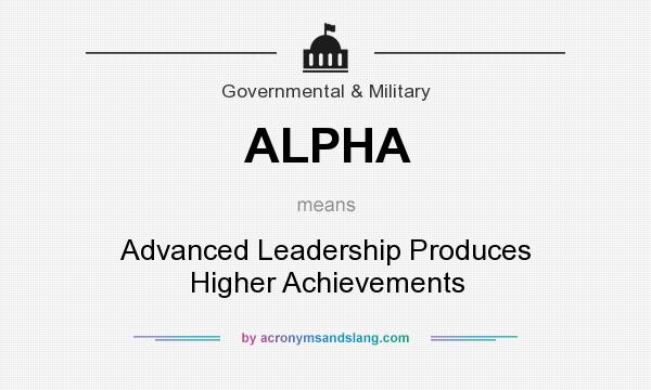 What does ALPHA mean? It stands for Advanced Leadership Produces Higher Achievements